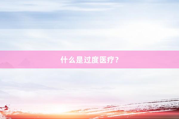 什么是过度医疗？